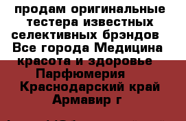 продам оригинальные тестера известных селективных брэндов - Все города Медицина, красота и здоровье » Парфюмерия   . Краснодарский край,Армавир г.